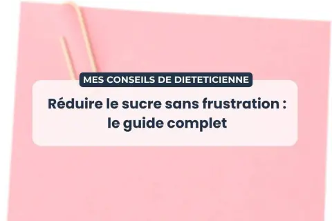 Conseils de diététicienne pour réduire le sucre sans frustration. Un guide complet pour savoir comment arrêter le sucre.