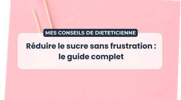 Conseils de diététicienne pour réduire le sucre sans frustration. Un guide complet pour savoir comment arrêter le sucre.